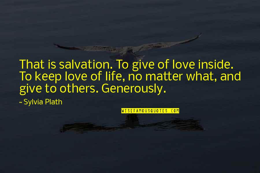 Salvation Of Others Quotes By Sylvia Plath: That is salvation. To give of love inside. Salvation Of Others Quotes By Sylvia Plath: That is salvation. To give of love inside.