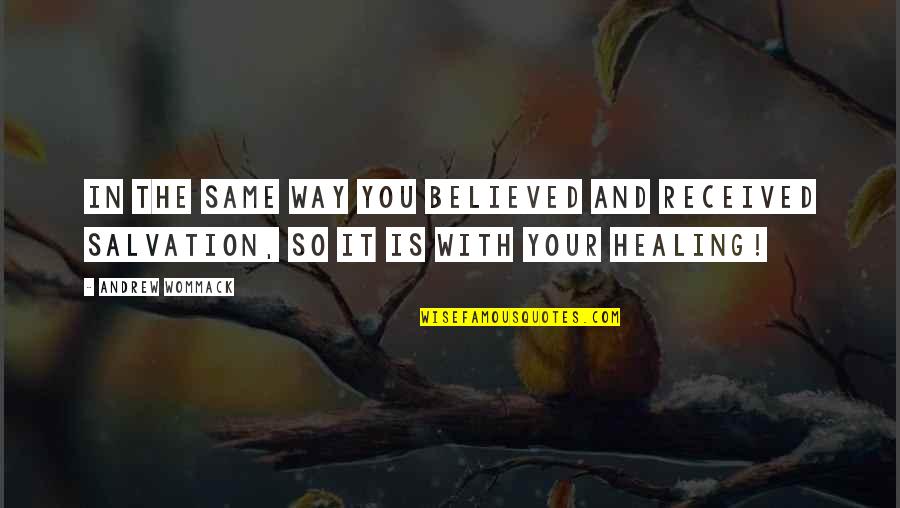 Salvation Quotes And Quotes By Andrew Wommack: In the same way you BELIEVED and RECEIVED