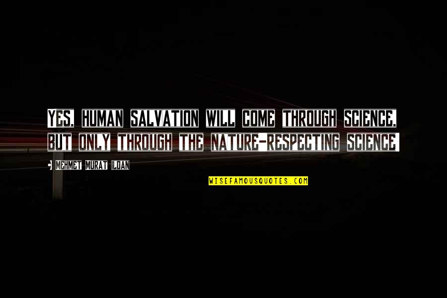 Salvation Quotes And Quotes By Mehmet Murat Ildan: Yes, human salvation will come through science, but