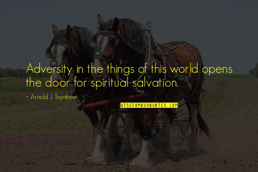 Salvation Quotes By Arnold J. Toynbee: Adversity in the things of this world opens