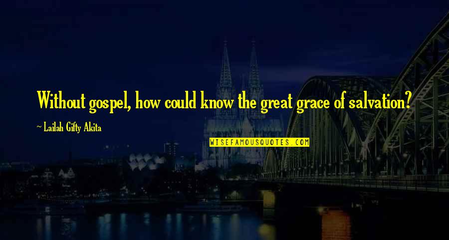 Salvation Quotes By Lailah Gifty Akita: Without gospel, how could know the great grace