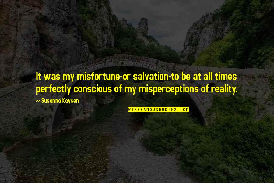 Salvation Quotes By Susanna Kaysen: It was my misfortune-or salvation-to be at all
