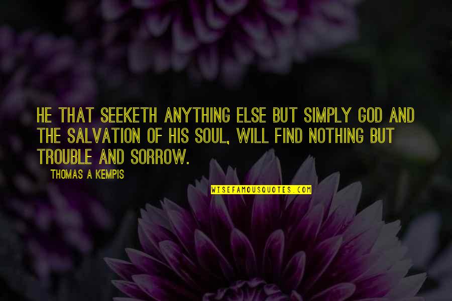 Salvation Quotes By Thomas A Kempis: He that seeketh anything else but simply God