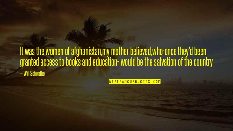 Salvation Quotes By Will Schwalbe: It was the women of afghanistan,my mother believed,who-once