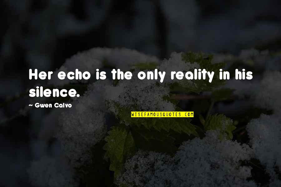 Salvationist Quotes By Gwen Calvo: Her echo is the only reality in his Salvationist Quotes By Gwen Calvo: Her echo is the only reality in his