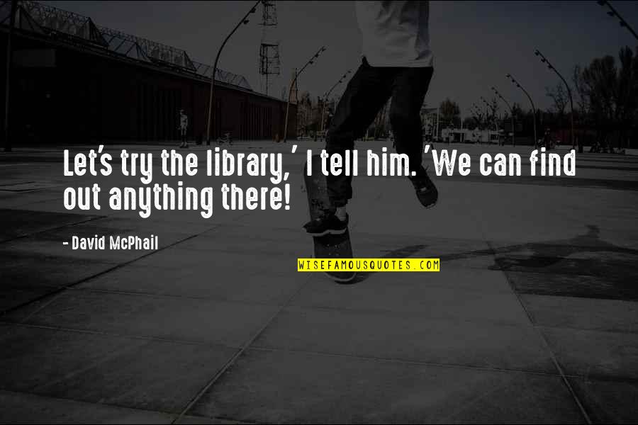 Salvations Furnishings Quotes By David McPhail: Let's try the library,' I tell him. 'We