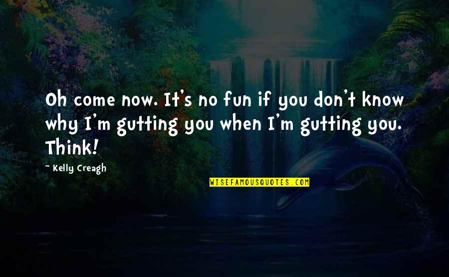 Salvatore Brothers Quotes By Kelly Creagh: Oh come now. It's no fun if you