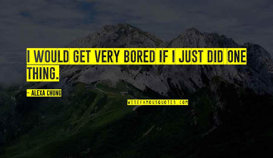 Salvatore Leone Quotes By Alexa Chung: I would get very bored if I just Salvatore Leone Quotes By Alexa Chung: I would get very bored if I just