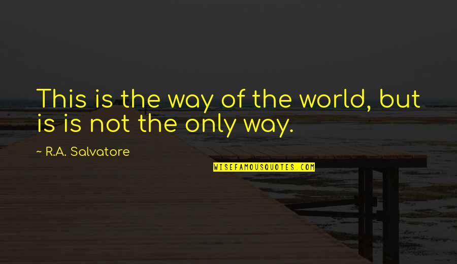 Salvatore Quotes By R.A. Salvatore: This is the way of the world, but