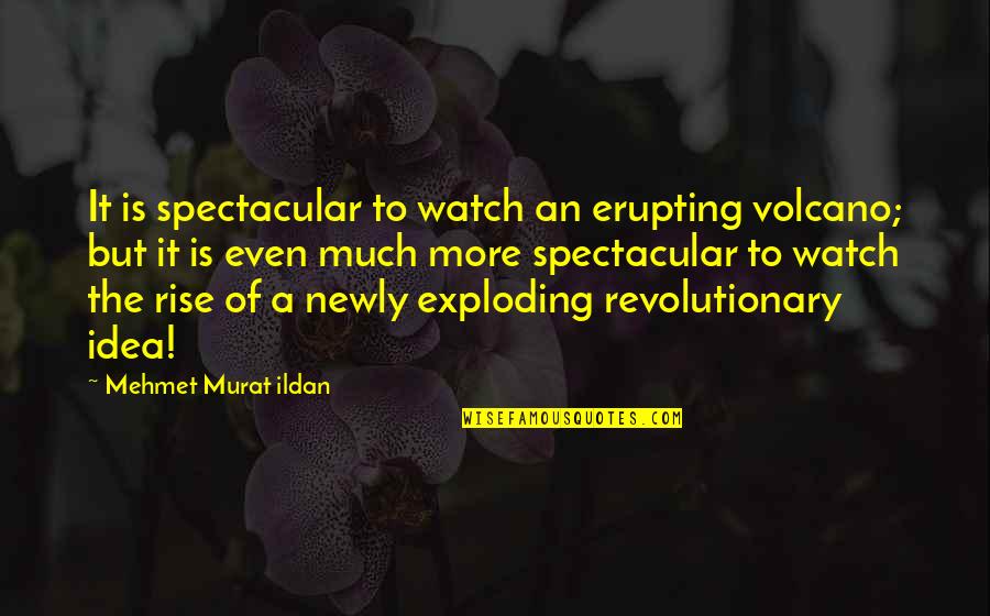 Salvatore Zofrea Quotes By Mehmet Murat Ildan: It is spectacular to watch an erupting volcano;