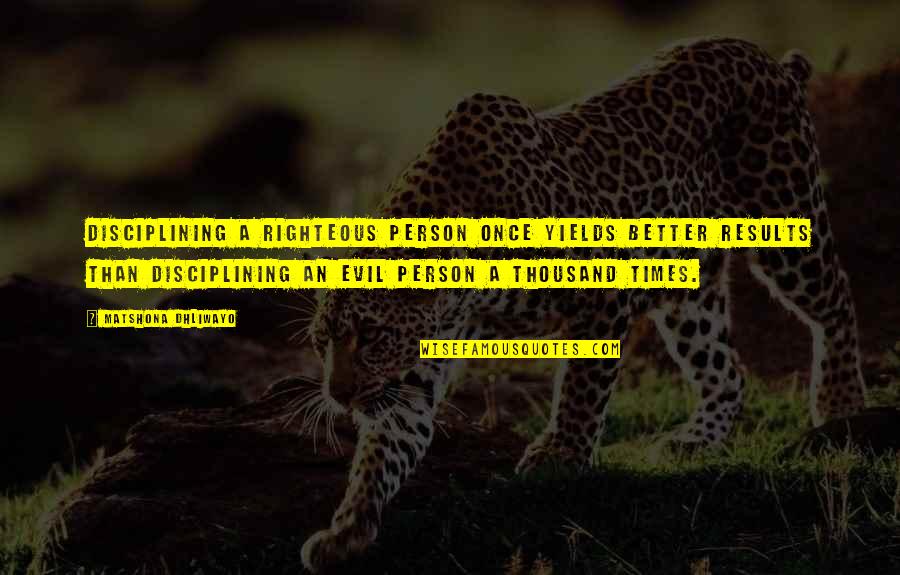 Salvatrucha Quotes By Matshona Dhliwayo: Disciplining a righteous person once yields better results Salvatrucha Quotes By Matshona Dhliwayo: Disciplining a righteous person once yields better results