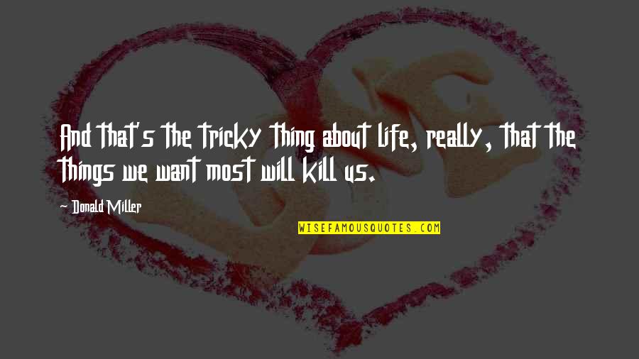 Salvavidas Candy Quotes By Donald Miller: And that's the tricky thing about life, really,