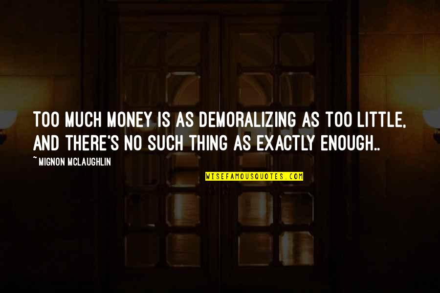 Salvemini Duca Quotes By Mignon McLaughlin: Too much money is as demoralizing as too Salvemini Duca Quotes By Mignon McLaughlin: Too much money is as demoralizing as too