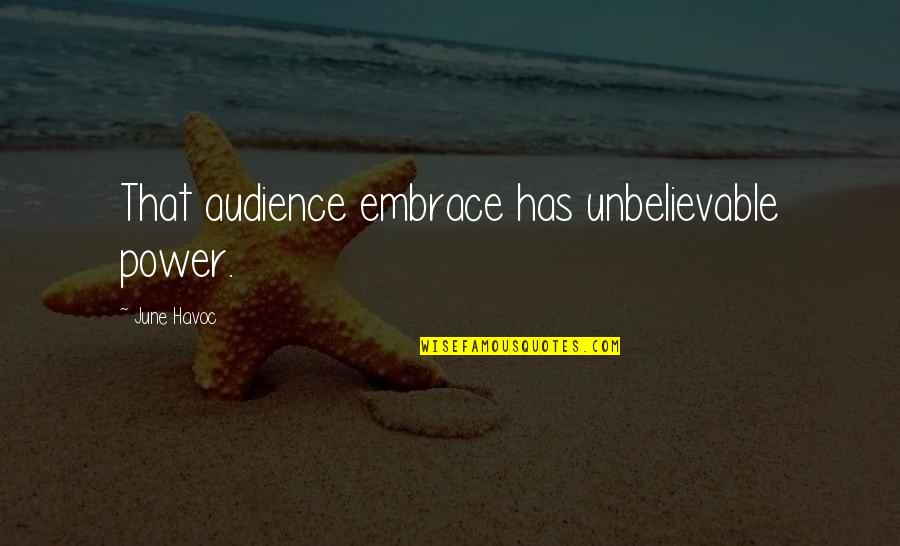 Salven Trustee Quotes By June Havoc: That audience embrace has unbelievable power. Salven Trustee Quotes By June Havoc: That audience embrace has unbelievable power.