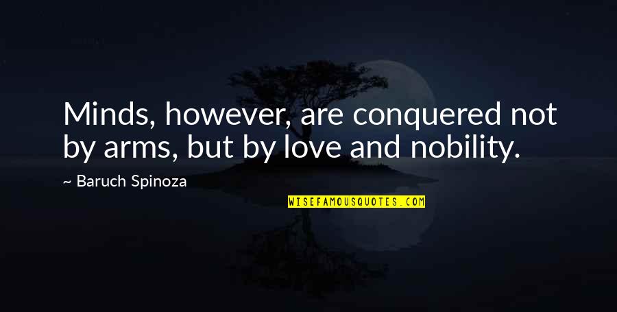 Salvent Quotes By Baruch Spinoza: Minds, however, are conquered not by arms, but Salvent Quotes By Baruch Spinoza: Minds, however, are conquered not by arms, but