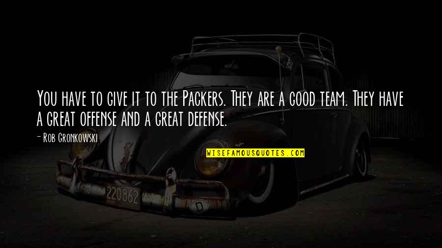 Salvent Quotes By Rob Gronkowski: You have to give it to the Packers. Salvent Quotes By Rob Gronkowski: You have to give it to the Packers.