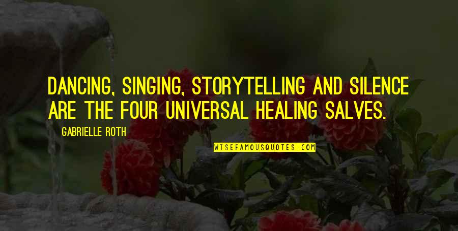 Salves Quotes By Gabrielle Roth: Dancing, singing, storytelling and silence are the four