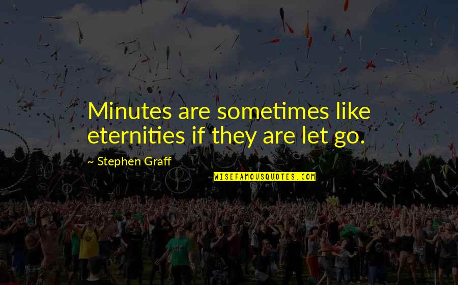 Salves Quotes By Stephen Graff: Minutes are sometimes like eternities if they are