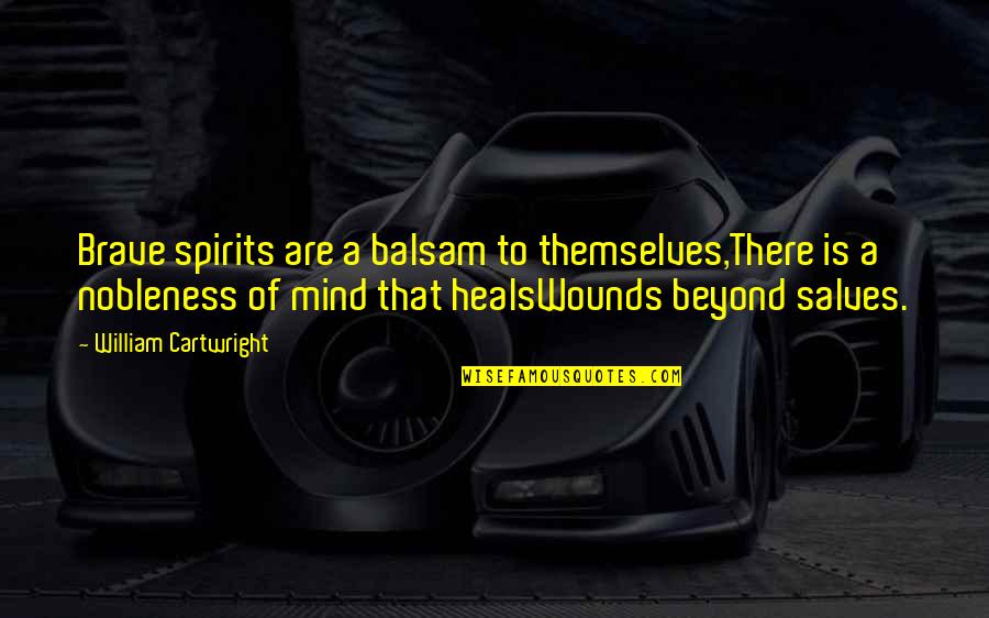 Salves Quotes By William Cartwright: Brave spirits are a balsam to themselves,There is