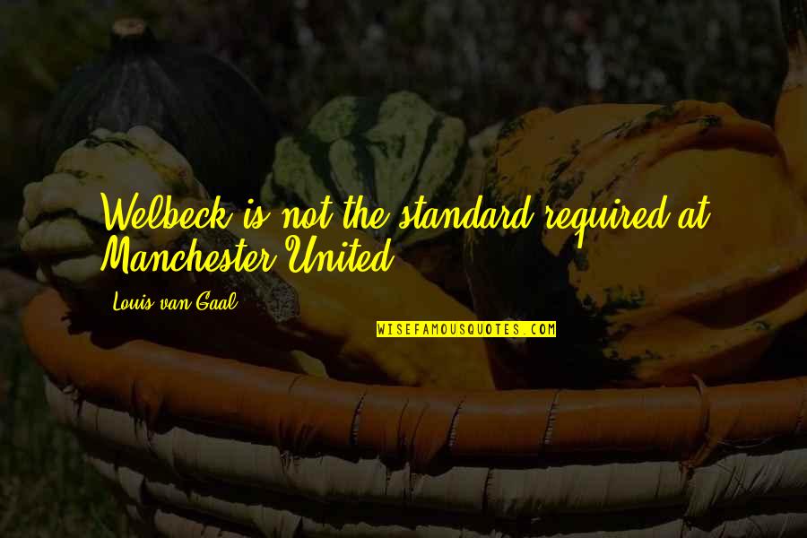 Salvetti Real Estate Quotes By Louis Van Gaal: Welbeck is not the standard required at Manchester