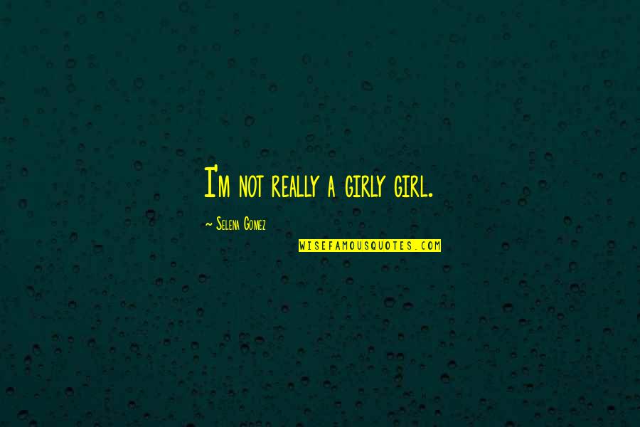 Salvific Synonym Quotes By Selena Gomez: I'm not really a girly girl. Salvific Synonym Quotes By Selena Gomez: I'm not really a girly girl.