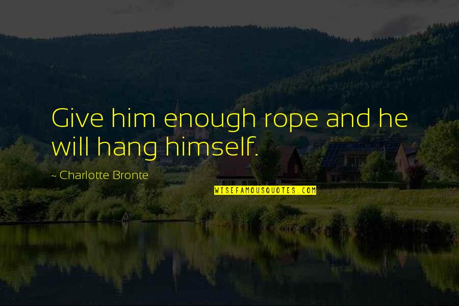 Salvinorin Quotes By Charlotte Bronte: Give him enough rope and he will hang Salvinorin Quotes By Charlotte Bronte: Give him enough rope and he will hang