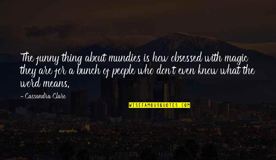 Salvinos Bammers Quotes By Cassandra Clare: The funny thing about mundies is how obsessed