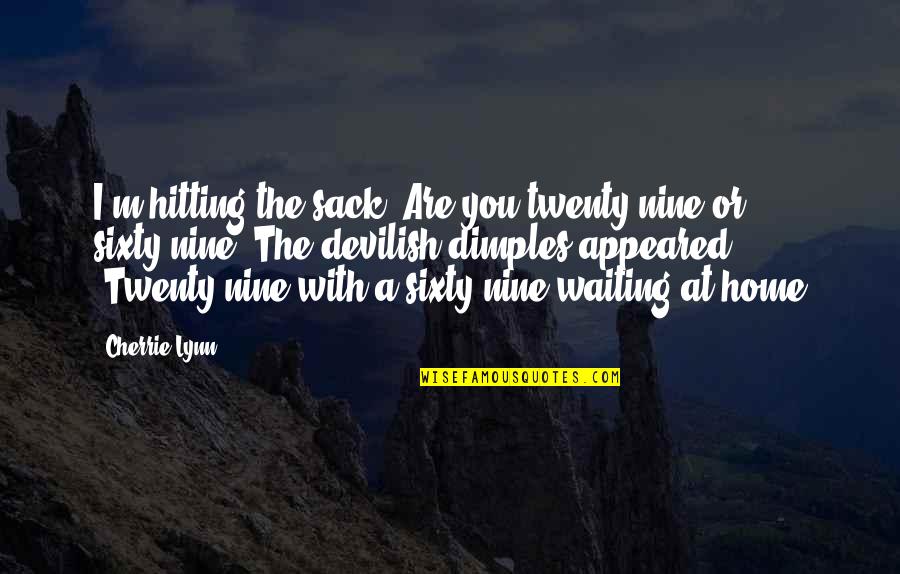 Salvinos Selden Quotes By Cherrie Lynn: I'm hitting the sack""Are you twenty-nine or sixty-nine?"The Salvinos Selden Quotes By Cherrie Lynn: I'm hitting the sack""Are you twenty-nine or sixty-nine?"The