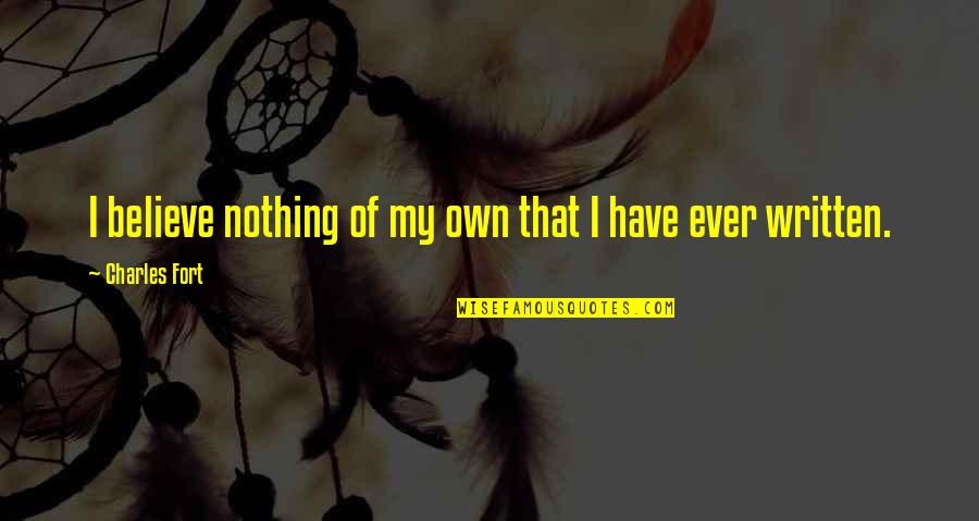 Salvioni Quotes By Charles Fort: I believe nothing of my own that I