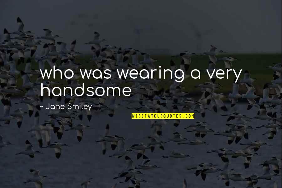 Salvmaknae Quotes By Jane Smiley: who was wearing a very handsome Salvmaknae Quotes By Jane Smiley: who was wearing a very handsome
