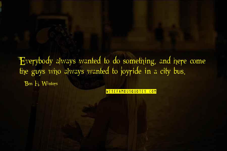 Salvoes Quotes By Ben H. Winters: Everybody always wanted to do something, and here
