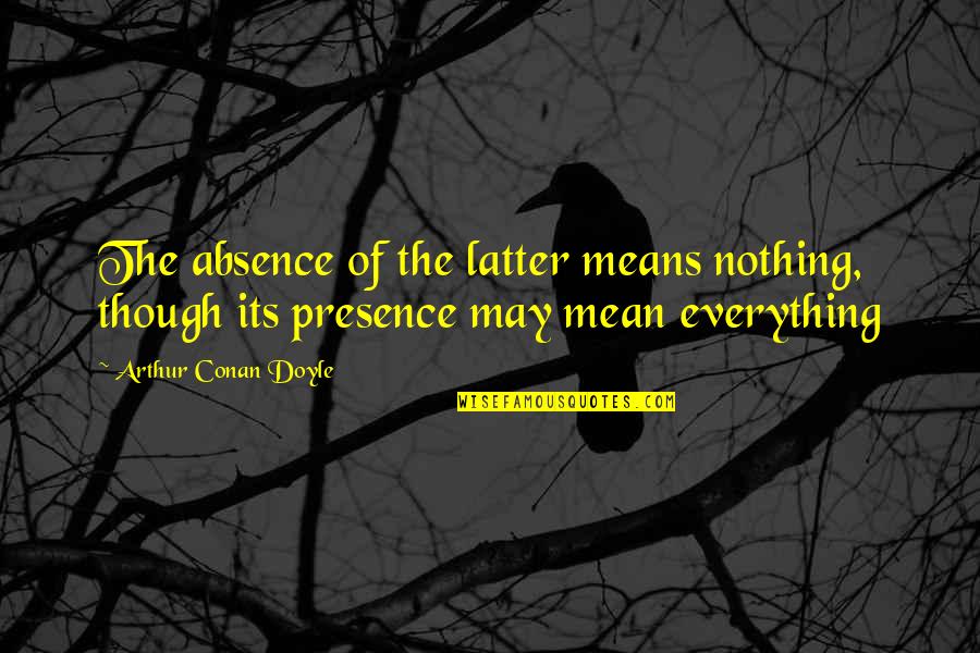 Salvy Perez Quotes By Arthur Conan Doyle: The absence of the latter means nothing, though