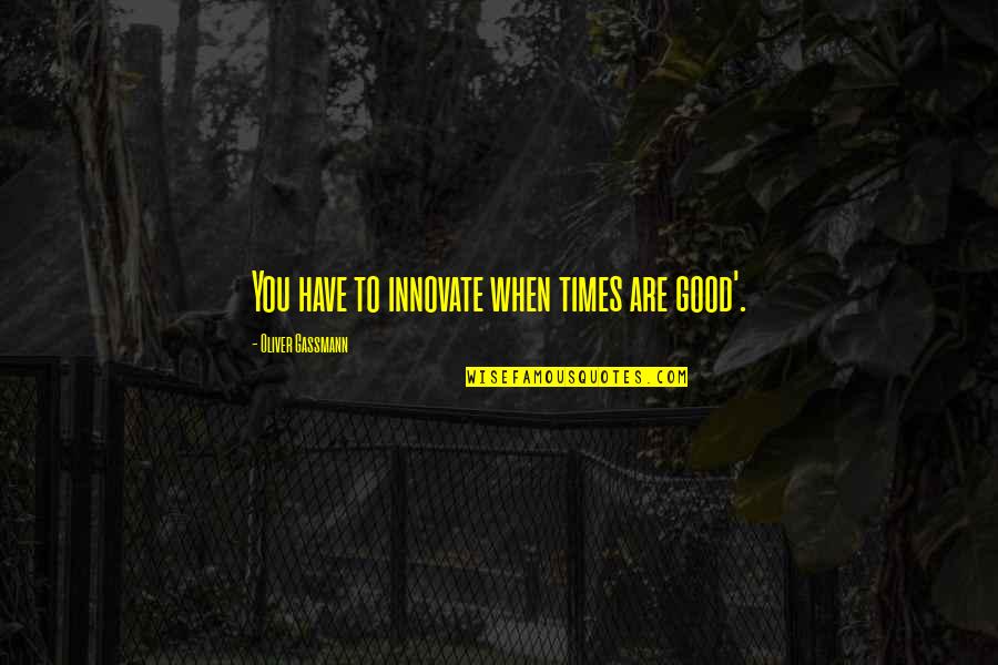 Salvy Testa Quotes By Oliver Gassmann: You have to innovate when times are good'. Salvy Testa Quotes By Oliver Gassmann: You have to innovate when times are good'.