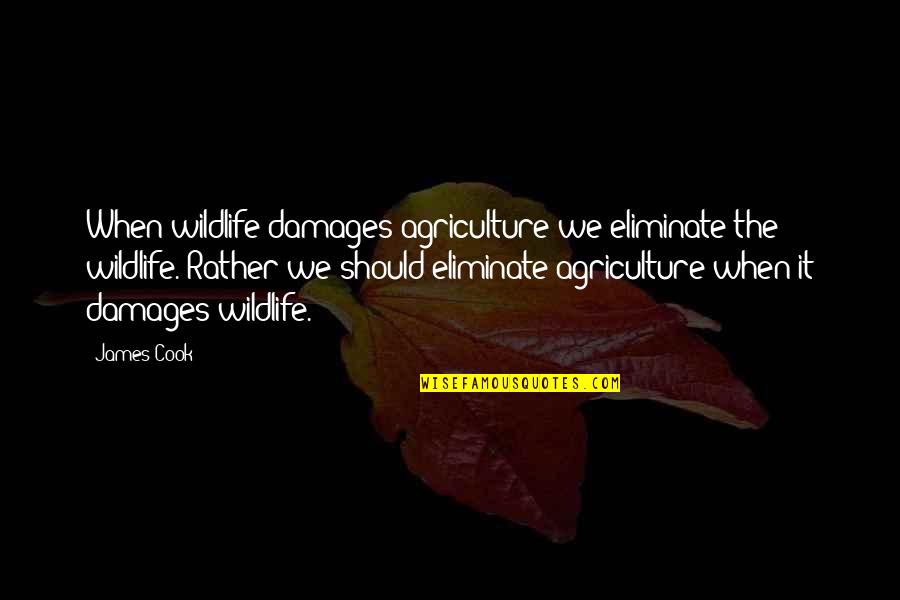 Salwar Quotes By James Cook: When wildlife damages agriculture we eliminate the wildlife.