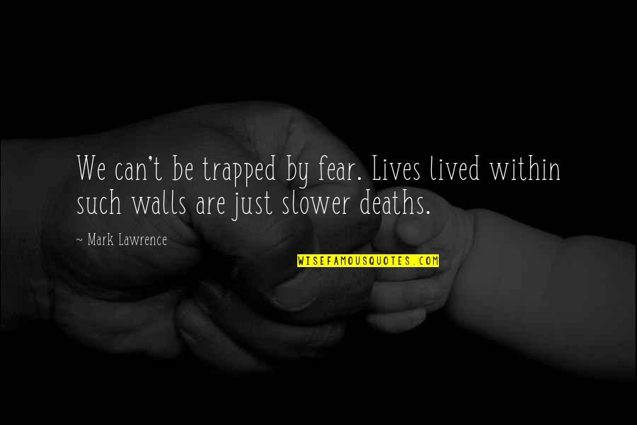 Salwars For Sale Quotes By Mark Lawrence: We can't be trapped by fear. Lives lived