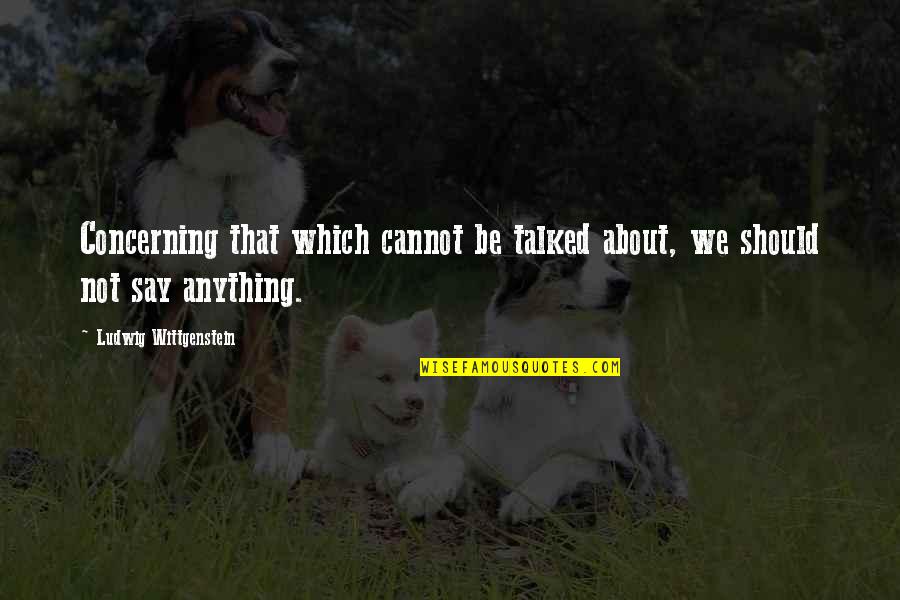 Salyangoz Maskesi Quotes By Ludwig Wittgenstein: Concerning that which cannot be talked about, we Salyangoz Maskesi Quotes By Ludwig Wittgenstein: Concerning that which cannot be talked about, we