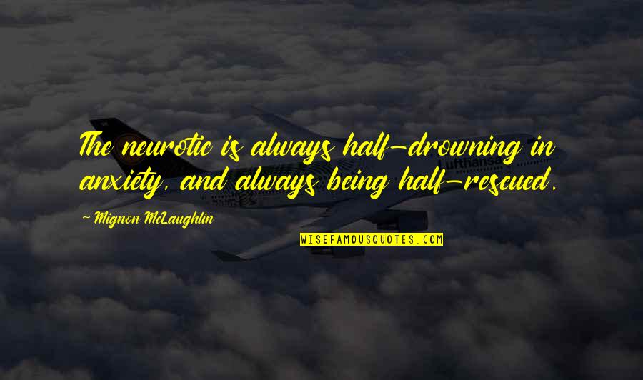 Salyangoz Maskesi Quotes By Mignon McLaughlin: The neurotic is always half-drowning in anxiety, and Salyangoz Maskesi Quotes By Mignon McLaughlin: The neurotic is always half-drowning in anxiety, and