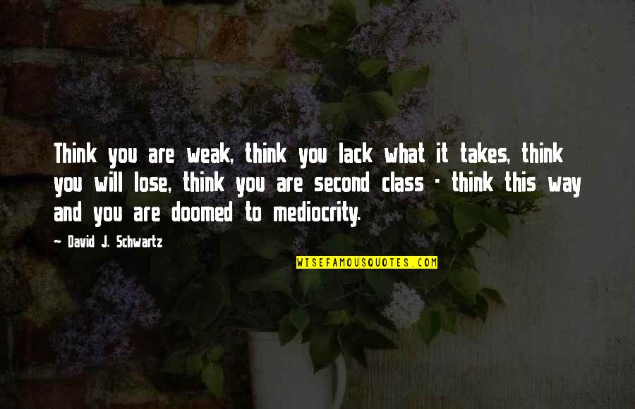 Salyards Quotes By David J. Schwartz: Think you are weak, think you lack what Salyards Quotes By David J. Schwartz: Think you are weak, think you lack what