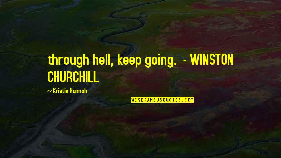 Salyk Gov Quotes By Kristin Hannah: through hell, keep going. - WINSTON CHURCHILL