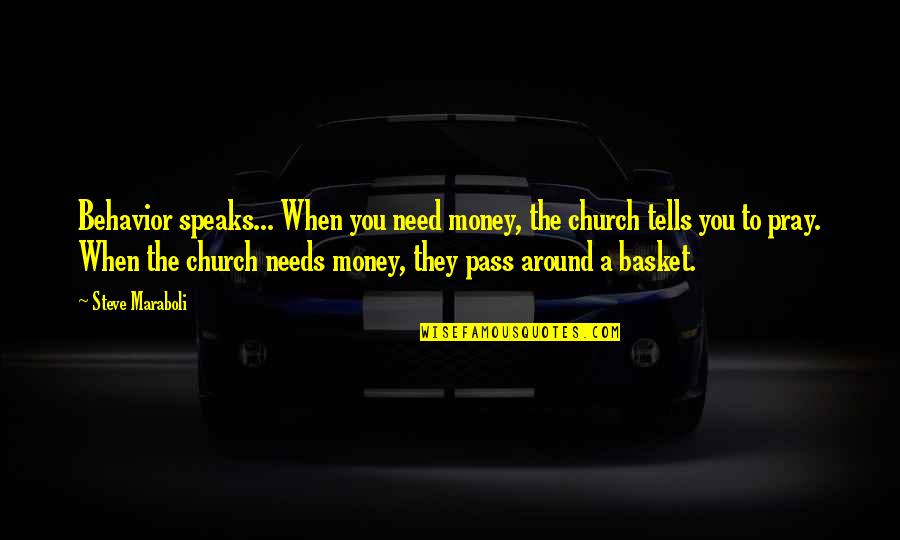 Salyk Gov Quotes By Steve Maraboli: Behavior speaks... When you need money, the church