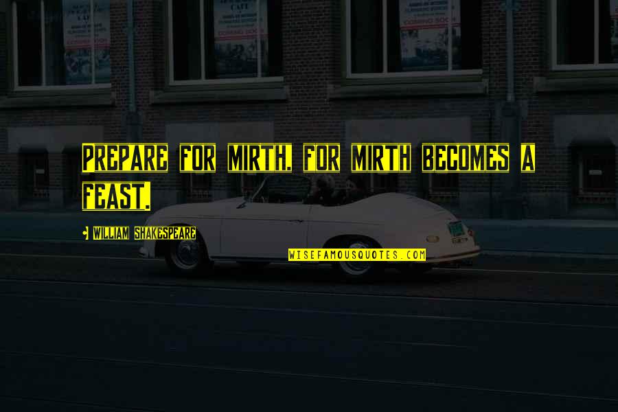 Salzberg Moore Quotes By William Shakespeare: Prepare for mirth, for mirth becomes a feast. Salzberg Moore Quotes By William Shakespeare: Prepare for mirth, for mirth becomes a feast.
