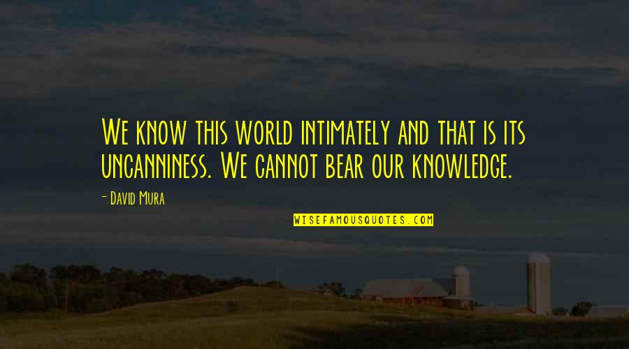 Salzberg Siegel Quotes By David Mura: We know this world intimately and that is Salzberg Siegel Quotes By David Mura: We know this world intimately and that is