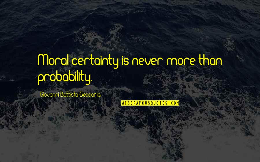 Salzinger Sheaff Quotes By Giovanni Battista Beccaria: Moral certainty is never more than probability. Salzinger Sheaff Quotes By Giovanni Battista Beccaria: Moral certainty is never more than probability.
