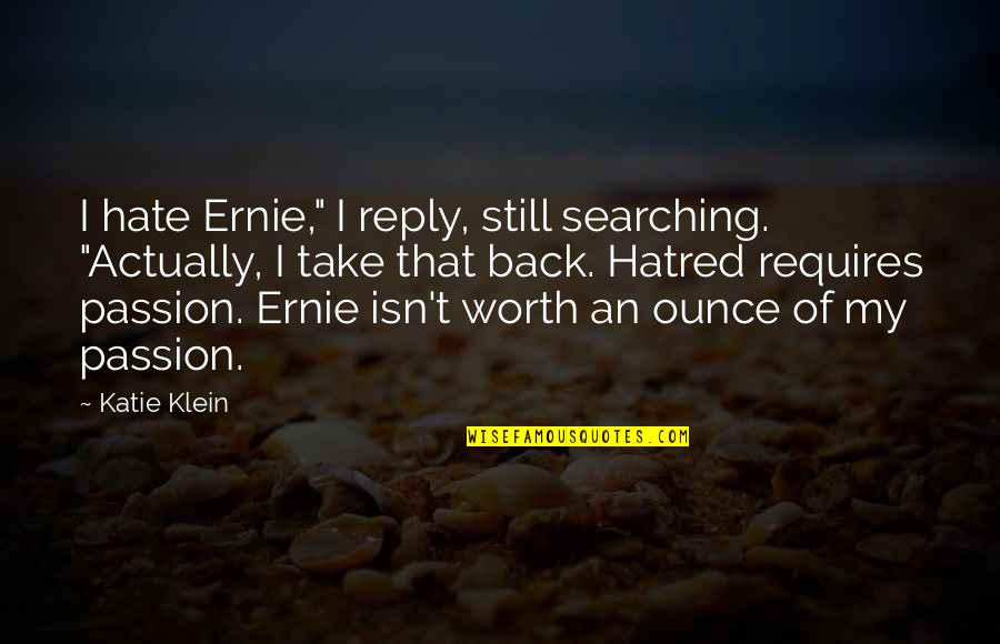 Salzinger Sheaff Quotes By Katie Klein: I hate Ernie," I reply, still searching. "Actually, Salzinger Sheaff Quotes By Katie Klein: I hate Ernie," I reply, still searching. "Actually,