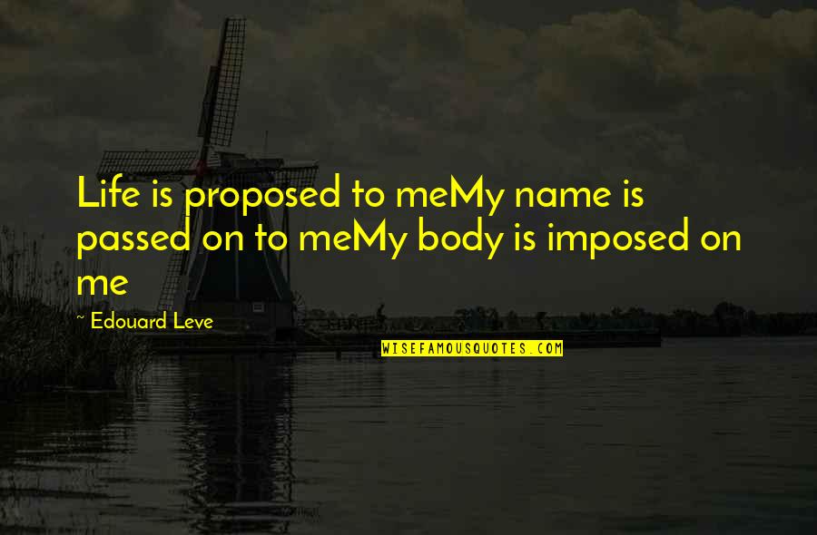 Salzman Real Happiness Quotes By Edouard Leve: Life is proposed to meMy name is passed