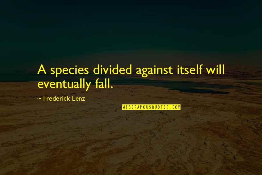 Salzman Real Happiness Quotes By Frederick Lenz: A species divided against itself will eventually fall. Salzman Real Happiness Quotes By Frederick Lenz: A species divided against itself will eventually fall.
