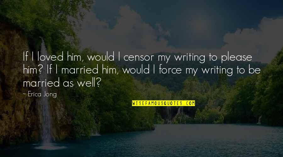 Salzmann Hughes Quotes By Erica Jong: If I loved him, would I censor my Salzmann Hughes Quotes By Erica Jong: If I loved him, would I censor my