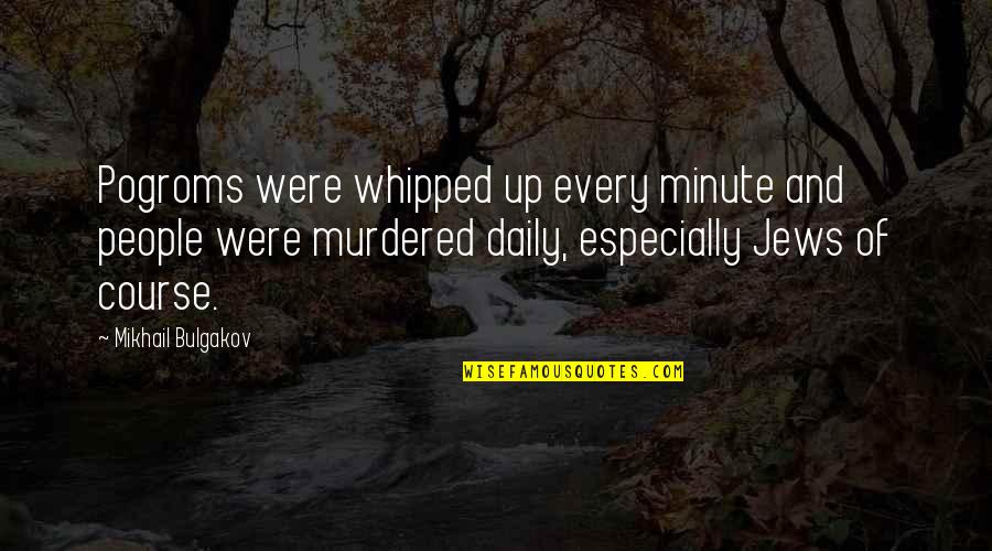 Salzmann Quotes By Mikhail Bulgakov: Pogroms were whipped up every minute and people