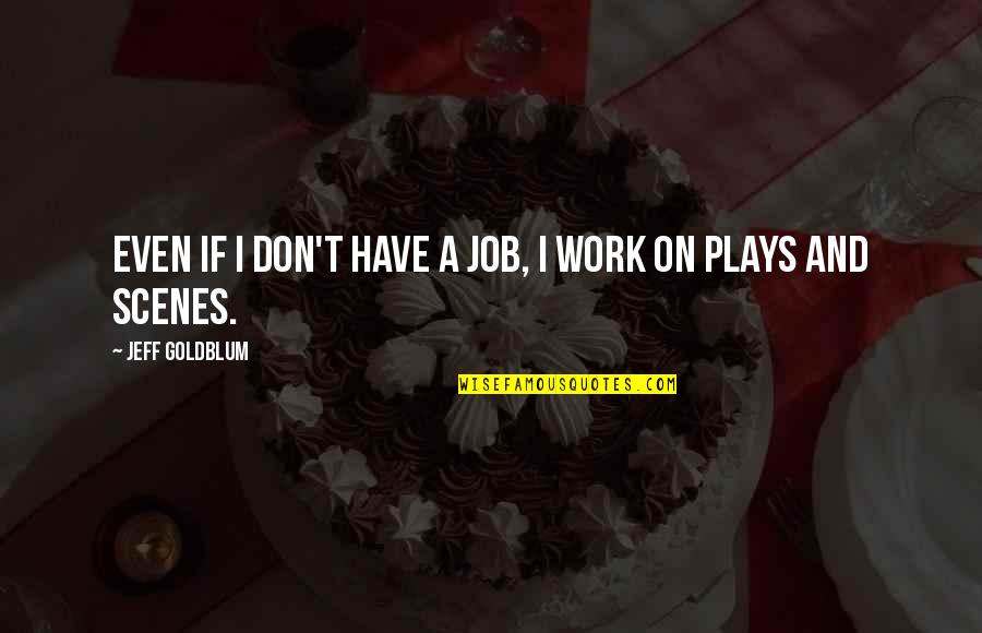 Salztalblick Kennel Quotes By Jeff Goldblum: Even if I don't have a job, I Salztalblick Kennel Quotes By Jeff Goldblum: Even if I don't have a job, I