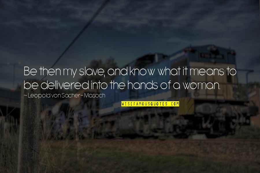 Sam Adams Brushfire Quotes By Leopold Von Sacher-Masoch: Be then my slave, and know what it Sam Adams Brushfire Quotes By Leopold Von Sacher-Masoch: Be then my slave, and know what it